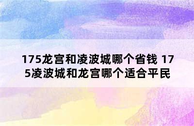 175龙宫和凌波城哪个省钱 175凌波城和龙宫哪个适合平民